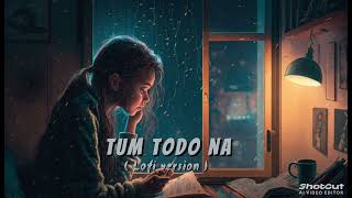 Tum todo na ( lofi version).        #myplaylist