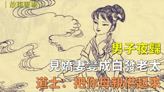 男子夜歸，見嬌妻變成白發老太，道士：把你母親供起來|民間故事| 說文書場