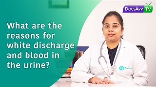 What are the Reasons for White Discharge and Blood in the Urine ?#AsktheDoctor