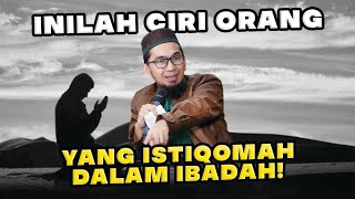 INILAH CIRI ORANG YANG ISTIQOMAH DALAM IBADAH! | Ustadz Adi Hidayat