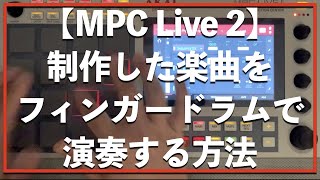 MPC Live 2 で作った曲を、フィンガードラムで演奏する方法: ビートメイクからフィンガードラムへ