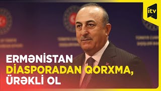 Mövlud Çavuşoğlu: Ermənistan cəsarətli olub sülh istiqamətində addımlar atmalıdır