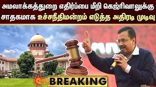 #BREAKING | அமலாக்கத்துறை எதிர்ப்பை மீறி கெஜ்ரிவாலுக்கு சாதகமாக உச்சநீதிமன்றம் எடுத்த அதிரடி முடிவு