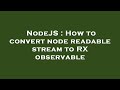 NodeJS : How to convert node readable stream to RX observable
