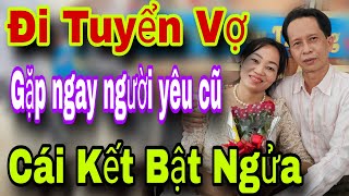 Đi Tuyển Vợ Gặp Ngay Người Yêu Cũ Cái Kết Bật Ngửa