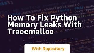 how to fix python memory leaks with tracemalloc