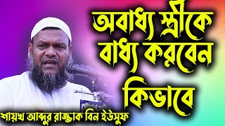 অবাধ্য স্ত্রীকে বাধ্য করবেন কিভাবে│শায়খ আব্দুর রাজ্জাক বিন ইউসুফ│Abdur Razzak Bin Yousuf Waz 2021