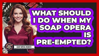 What Should I Do When My Soap Opera Is Pre-empted?