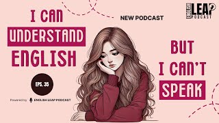 English Podcast For Learning English | Understand English But Can’t Speak? | English Leap Podcast