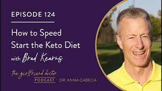 The Girlfriend Doctor Podcast/Dr. Anna Cabeca/124: How To Speed Start The Keto Diet w/ Brad Kearns