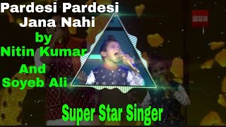 Soyeb Ali And Nitin Kumar Performs On Pardesi Pardesi Jana Nahi [Super Star Singer]   Episode 9