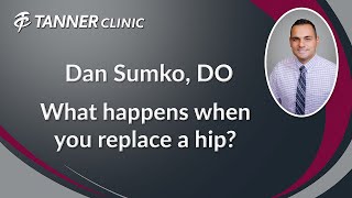 What happens when you replace a hip?   Dan Sumko, DO Explains at Tanner Clinic in East Layton, Utah