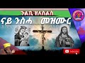 ናይ ንስሓ መዝሙር orthodox tewahado mezmur nay nesha mezmur