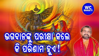 ଭଗବାନଙ୍କୁ ପରୀକ୍ଷା କଲେ କି ପରିଣାମ ହୁଏ || ସତ୍ୟାନନ୍ଦ ଦାସ || WC BHAKTI