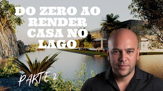 CASA NO LAGO - DO ZERO AO RENDER - PARTE 2