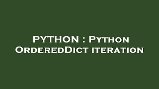 PYTHON : Python OrderedDict iteration