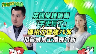 武漢肺炎／英國變種病毒「傳染力增強70％」武漢肺炎疫苗還有效嗎？毒理威廉-招名威博士獨家分析｜疲倦、呼吸困難最多！17種「武漢肺炎／新冠肺炎症狀」一定要小心｜奕起聊健康 健康節目推薦 郭奕均｜祝你健康