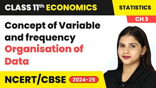 Concept of Variable and frequency - Organisation of Data | Class 11 Economics Ch 3 | CBSE 2024-25