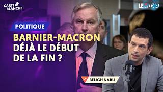 MACRON - BARNIER : DÉJÀ LE DÉBUT DE LA FIN ? (BÉLIGH NABLI)