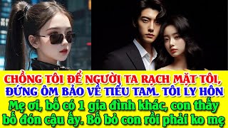 Chồng bỏ mẹ con tôi, chạy đi nuôi con cho tình cũ, ôm cô ta để người khác r.ạch mặt tôi. Tôi ly hôn.