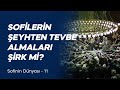 Sofilerin Şeyhten Tevbe Almaları Şirk mi? (Sofinin Dünyası  -11)