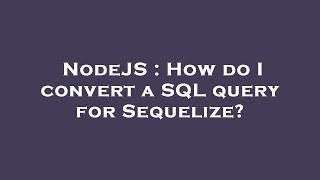 NodeJS : How do I convert a SQL query for Sequelize?
