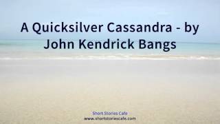 A Quicksilver Cassandra   by John Kendrick Bangs