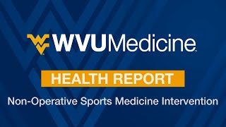 WVU Medicine Health Report - Non-Operative Sports Medicine Intervention