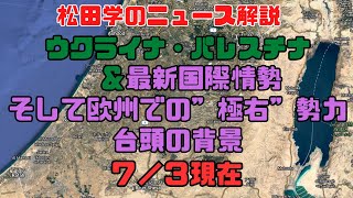 松田学のニュース解説　『７／３現在　ウクライナ危機＆パレスチナ最新情勢＆状況分析／そして欧州での”極右”勢力台頭の背景