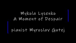 Mykola Lysenko (Ukrainian) - A Moment of Despair, Piano Myroslav Gutej