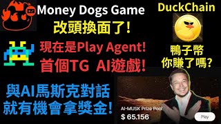 DuckChain 鴨子幣上市你賺了嗎? Money Dogs Game改頭換面! 現在是Play Agent! 首個TG的AI遊戲! 與AI馬斯克對話就有機會拿獎金! （建議1.5倍速)