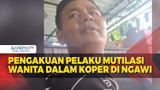 Pengakuan Pelaku Mutilasi Wanita dalam Koper di Ngawi