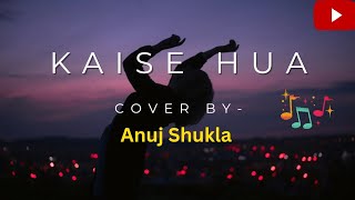 "Kaise hua" Cover | Anuj Shukla ❤️