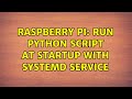 Raspberry Pi: Run python script at startup with Systemd service (2 Solutions!!)