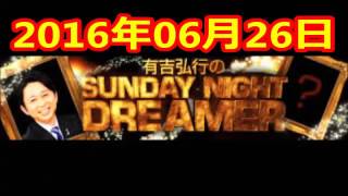 2016 06 26 有吉弘行のSUNDAY NIGHT DREAMER 2016 6 26 サンデーナイトドリーマー