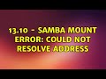 13.10 - Samba mount error: Could not resolve address