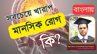 সবচেয়ে খারাপ মানসিক রোগ কোনটি? বাংলায় জানুন। কাউন্সেলিং সাইকোলজিস্ট রাজু আকন