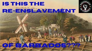 IS THIS THE  RE-ENSLAVEMENT OF BARBADOS???