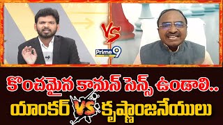 కొంచమైన కామన్ సెన్స్ ఉండాలి..  యాంకర్ VS కృష్ణాంజనేయులు | Prime9 Digital