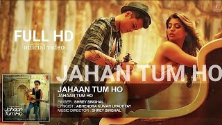 Jahaan Tum Ho  Song | Shrey Singhal | Latest Song 2016 |