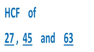 HCF of 27 , 45 and 63