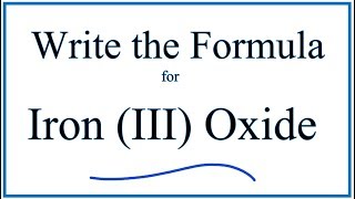 How to Write the Formula for Iron (III) Oxide