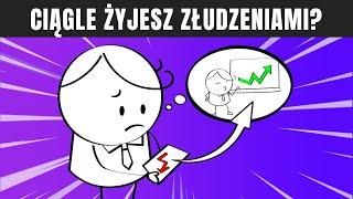 7 powodów dlaczego ŻYJESZ ZŁUDZENIAMI