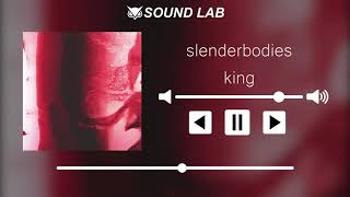 slenderbodies - king