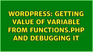 Wordpress: Getting value of variable from functions.php and debugging it