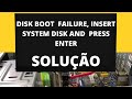 DISK BOOT FAILURE INSERT SYSTEM AND PRESS ENTER tela preta disk boot failure