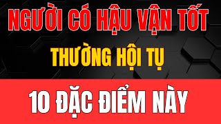 Cổ Nhân Dạy - Người Có HẬU VẬN TỐT Thường HỘI TỤ 10 Đặc Điểm Này Trên Thân_Triết Lý Tinh Hoa