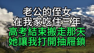 老公的侄女在我家吃住三年，高考結束搬走那天，她讓我打開抽屜鎖【花好月圓心語】