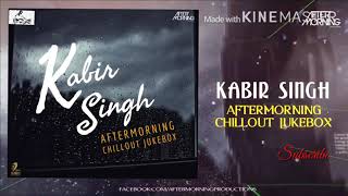 🎧Kabir Singh Chillout Jukebox ❤️| Aftermorning Nonstop💘💘✌️