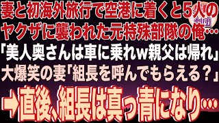 【スカッと】妻と初の海外旅行で空港に着くと5人のヤクザに襲われた元特殊部隊の俺…「美人奥さんは車に乗れw親父は帰れ」大爆笑の妻「組長を呼んでもらえる？」→直後､組長は真っ青になり…【感動】